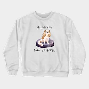 My job is to make you happy. Blenheim Cavalier Gifts Crewneck Sweatshirt